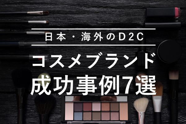 日本・海外のD2Cコスメブランド成功のカギは？美容業界の事例7選