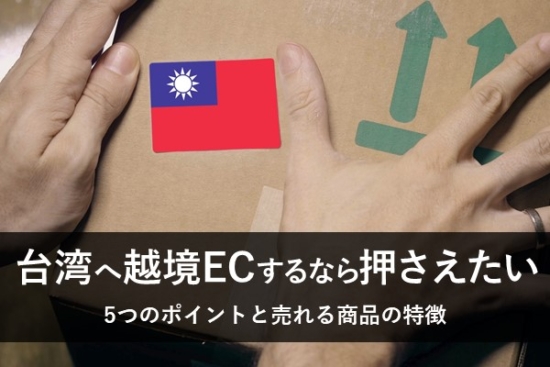 台湾へ越境ECするなら押えたい、5つのポイントと売れる商品の特徴