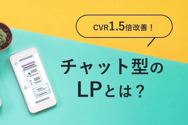 LPを「チャット化」したら、CVR1.5倍！チャットボット型のLPとは？